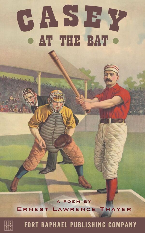 Casey at the Bat A Poem by Ernest Lawrence Thayer by Ernest Lawrence